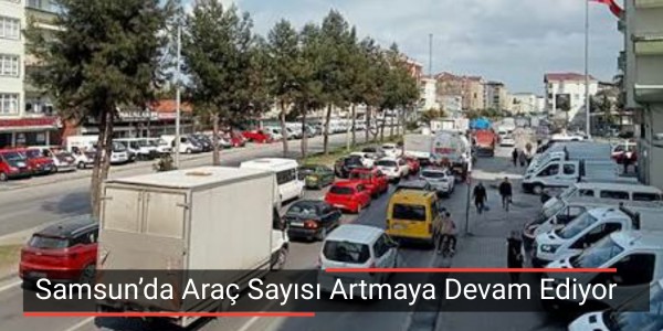Samsun’da Araç Sayısı Artmaya Devam Ediyor